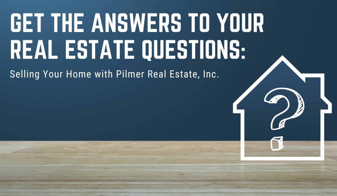 Get the Answers to Your Real Estate Questions: Selling Your Home with Pilmer Real Estate, Inc.