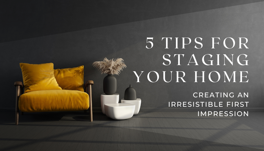 5 Tips for Staging Your Home: Creating an Irresistible First Impression