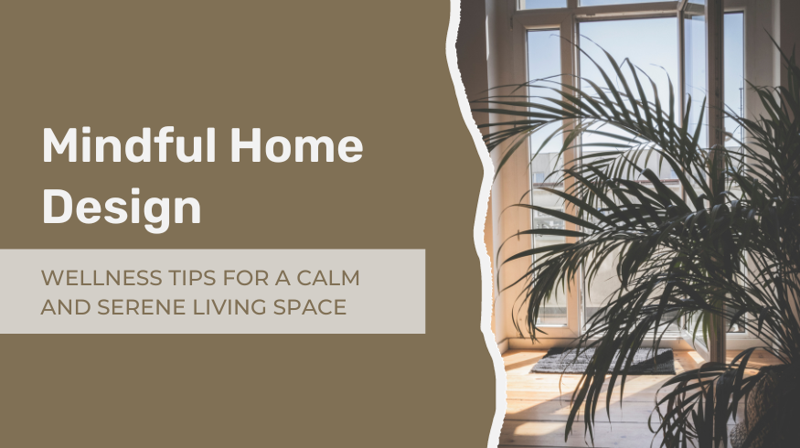 Mindful Home Design: Wellness Tips for a Calm and Serene Living Space