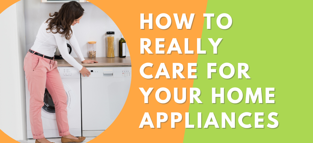 How to Really Care for Your Home Appliances